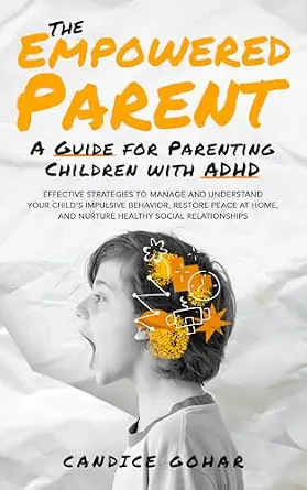 The Empowered Parent, a guide for parenting children with ADHD