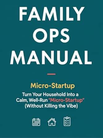 Family Ops Manual - Turn Your Household Into a Calm, Well-Run “Micro-Startup” (Without Killing the Vibe)