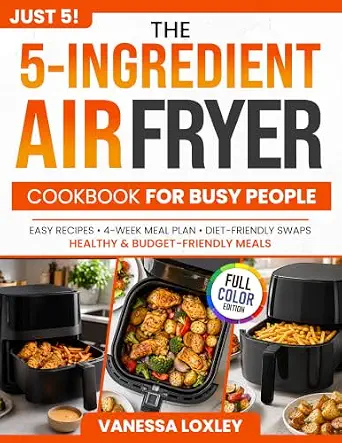Just 5! The 5-Ingredient Air Fryer Cookbook for Busy People