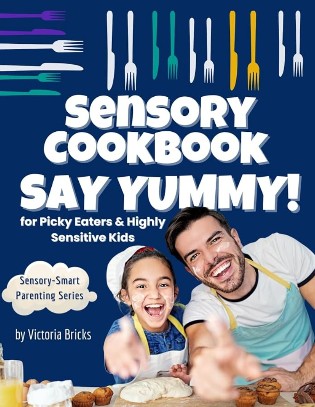 Say Yummy! Sensory Cookbook for Picky Eaters & Highly Sensitive Kids