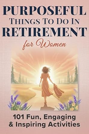 Purposeful Things To Do In Retirement For Women