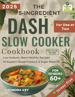 The 5 Ingredient DASH Slow Cooker Cookbook for One or Two Seniors Over 60