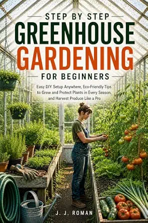 STEP BY STEP GREENHOUSE GARDENING FOR BEGINNERS