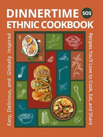 Dinnertime SOS Ethnic Cookbook. Recipes from Around the World You’ll Love to Cook, Eat, and Share