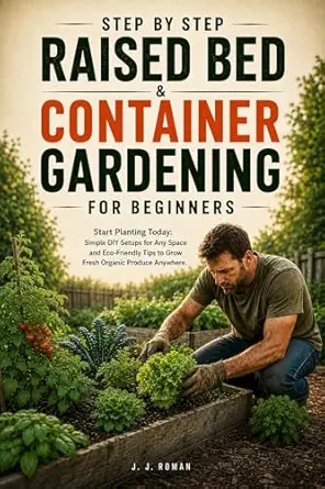 STEP BY STEP RAISED BED & CONTAINER GARDENING FOR BEGINNERS